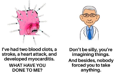 Гуе had two blood clots, a Don’t be silly, you’re stroke, a heart attack, and imagining things. developed myocarditis. And besides, nobody WHAT HAVE YOU forced you to take DONE TO ME? anything.