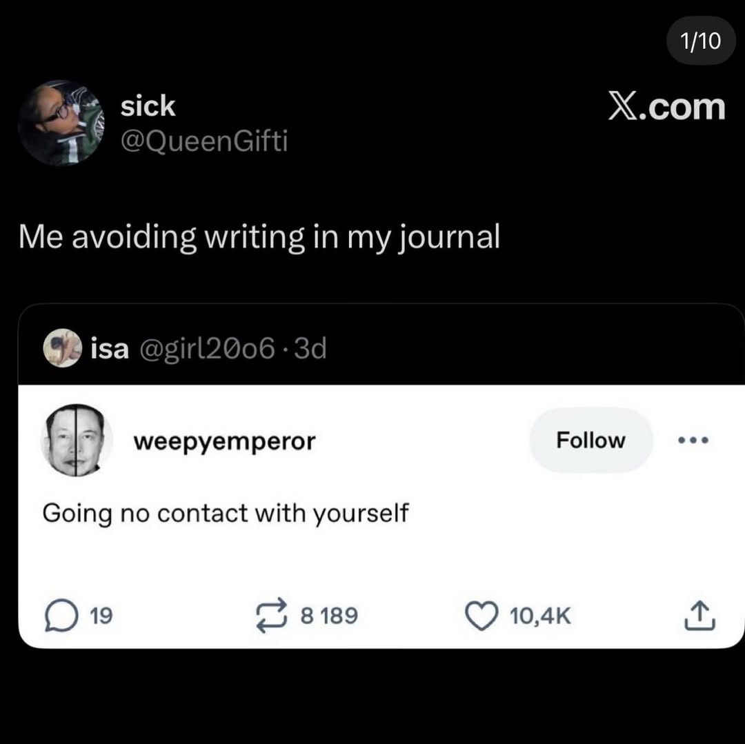 1/10 sick X.com Me avoiding writing in my journal isa С weepyemperor Follow Going no contact with yourself 19 8189 10,4к