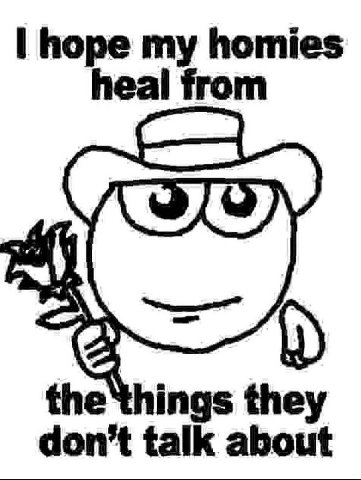 hope my homies heal from the things they don’t talk about