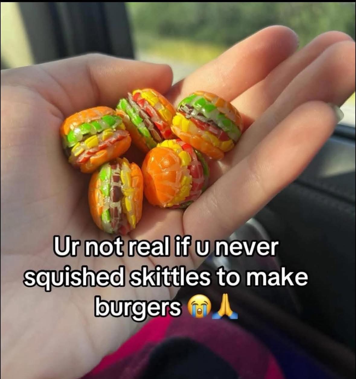 not real if never squished skittles to make burgers