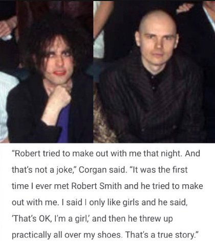 У “Robert tried to make out with me that night. And that's not a joke,” Corgan said. “It was the first time ever met Robert Smith and he tried to make out with me. said only like girls and he said, a 