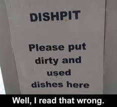 DISHPIT Please put dirty and used dishes here Well, read that wrong.