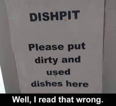 DISHPIT Please put dirty and used dishes here Well, read that wrong.