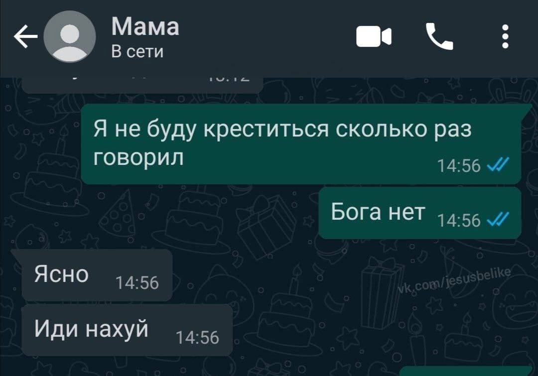 Мама В сети Я не буду креститься сколько раз говорил Бога Нет Ясно 14:56 Иди нахуй 14:56