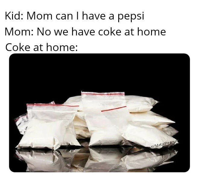 Kid: Mom can have a pepsi Mom: No we have coke at home Coke at home: