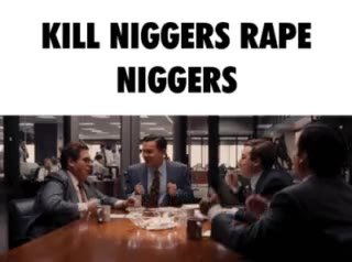 KILL NIGGERS RAPE NIGGERS