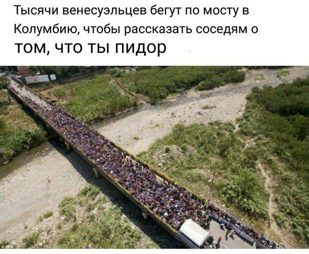 Тысячи венесуэльцев бегут по мосту В Колумбию, чтобы рассказать соседям о том, что ты пидор ДА