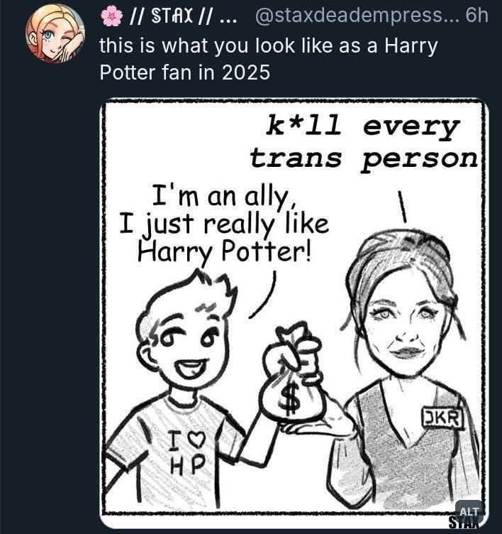 STAX @staxdeadempress... this is what you look like as a Harry Potter fan in 2025 k*1ll every trans person anally, I just really like Harry Potter! 6 то i ALT
