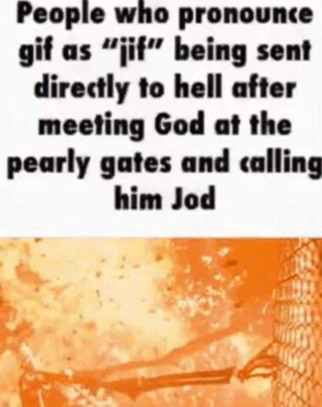 who ргопоипсе gif as “jif” being sent directly to hell after meeting God at the pearly gates and calling him Jod