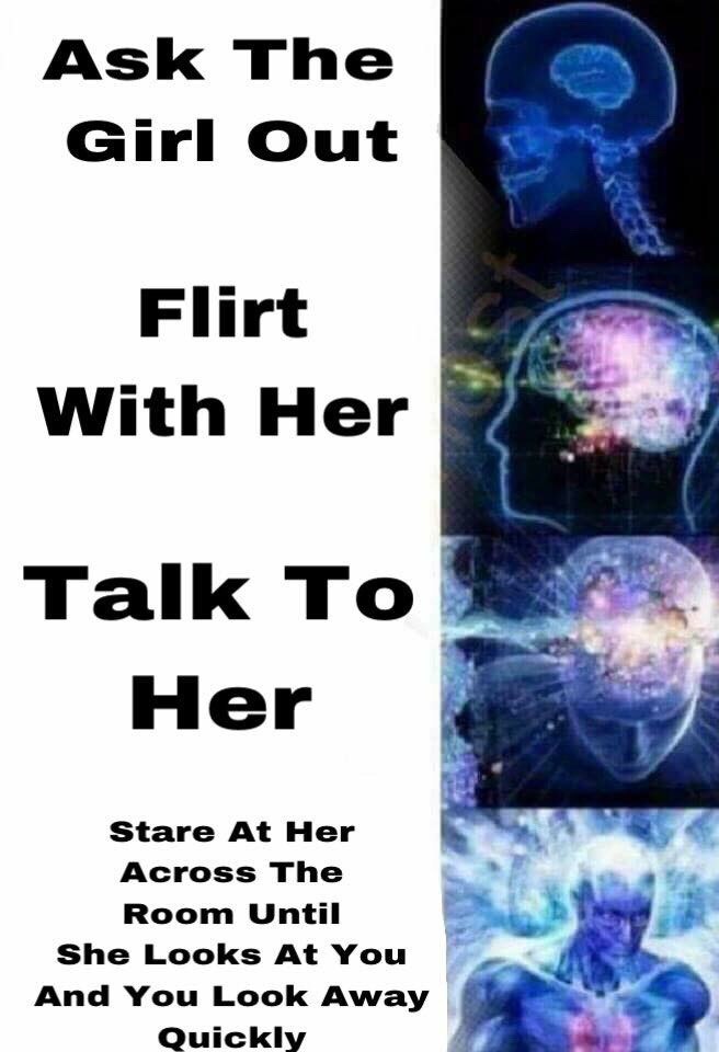 Ask The Girl Out Flirt With Her Talk To Her Stare At Her Across The Room Until She Looks At You And You Look Away Quickly