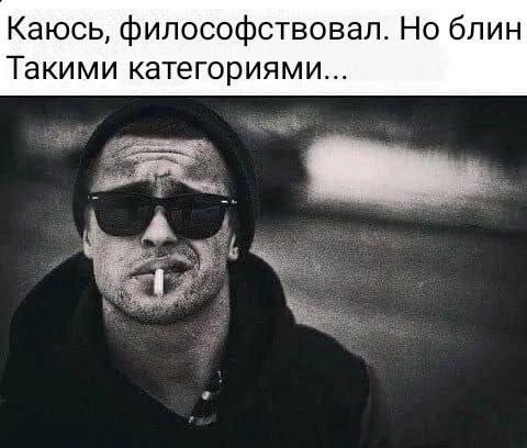Каюсь, философствовал. Но блин Такими категориями