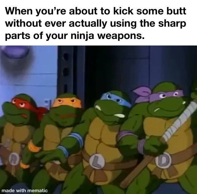 When you’re about to kick some butt without ever actually using the sharp parts of your ninja weapons. К made with mematic