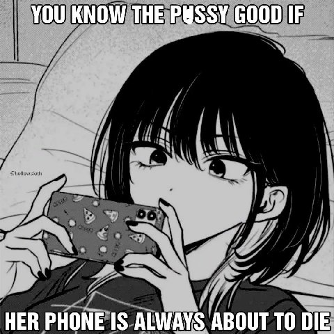 YOU KNOW THE P@SSY GOOD IF HER PHONE IS ALWAYS ABOUT TO DIE