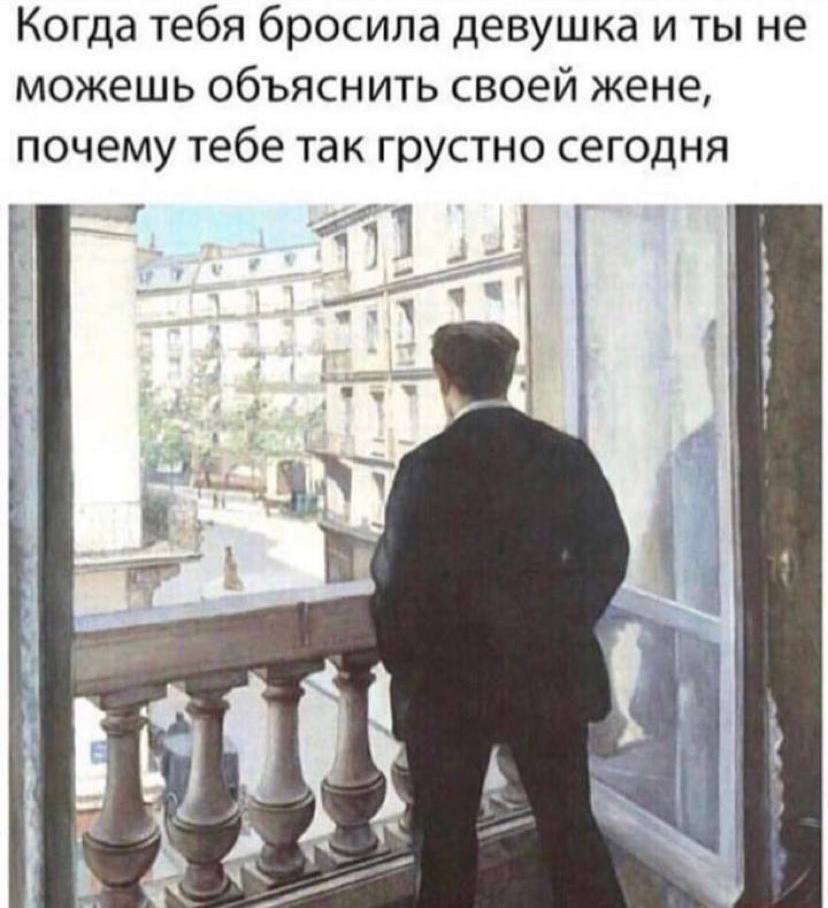 Когда тебя бросила девушка и ты не можешь объяснить своей жене, почему тебе так грустно сегодня