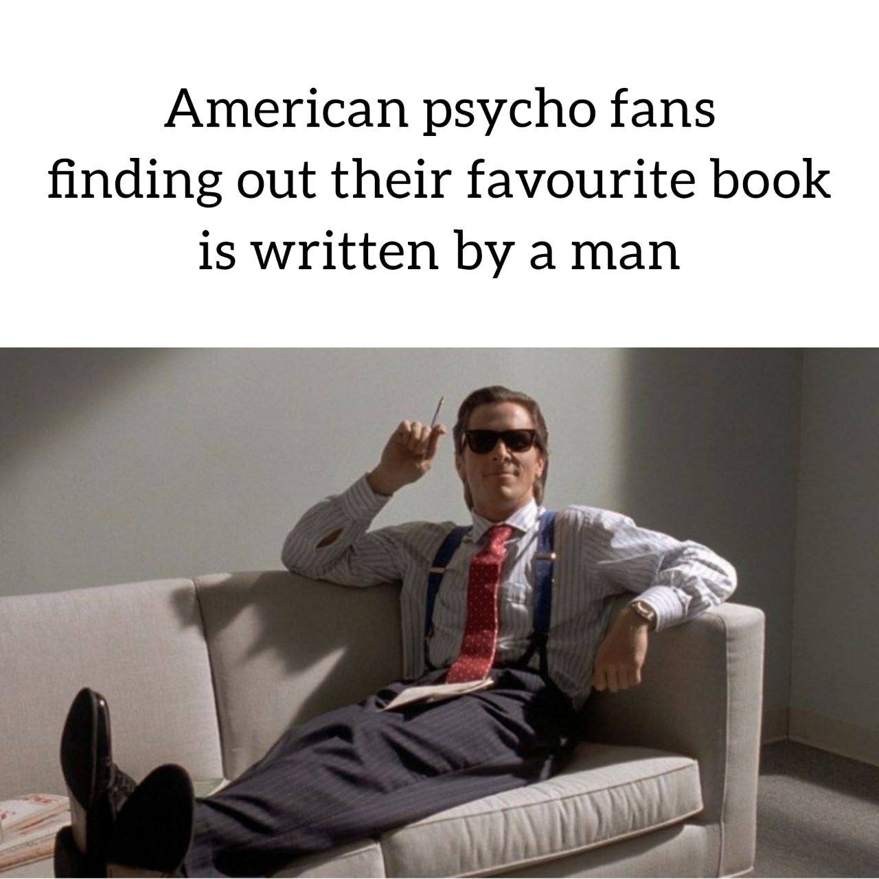 American psycho fans finding out their favourite book is written a man