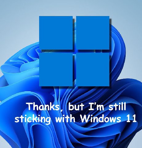 Thanks, but still sticking with Windows 11