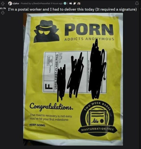 Posted 9 hours ago a I'ma postal worker and I had to deliver this today (It required a signature) PORN ADDICTS ANOPYMOUS i ЕЕК a The road to recovery is not easy. You've hit your first milestone KEEP.