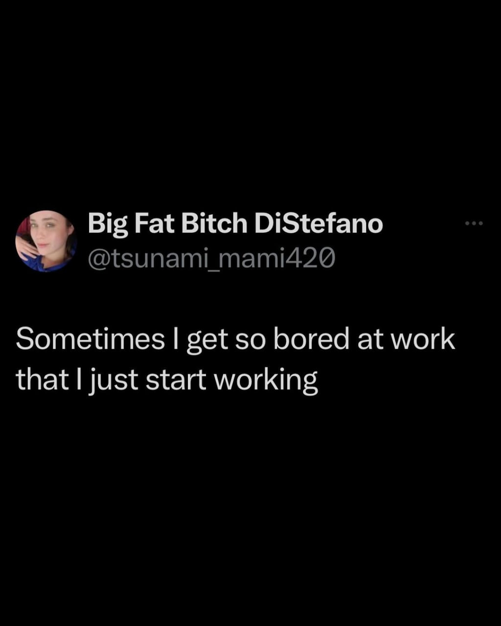 Big Fat Bitch DiStefano Sometimes get so bored at work that just start working