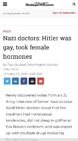 Washington Monday, November 20, 2023 Sign In| Subscribe NAZIS Nazi doctors: Hitler was gay, took female hormones Paul Bedard, Washington Secrets Columnist January 07, 2013 12:00 Newly discovered notes