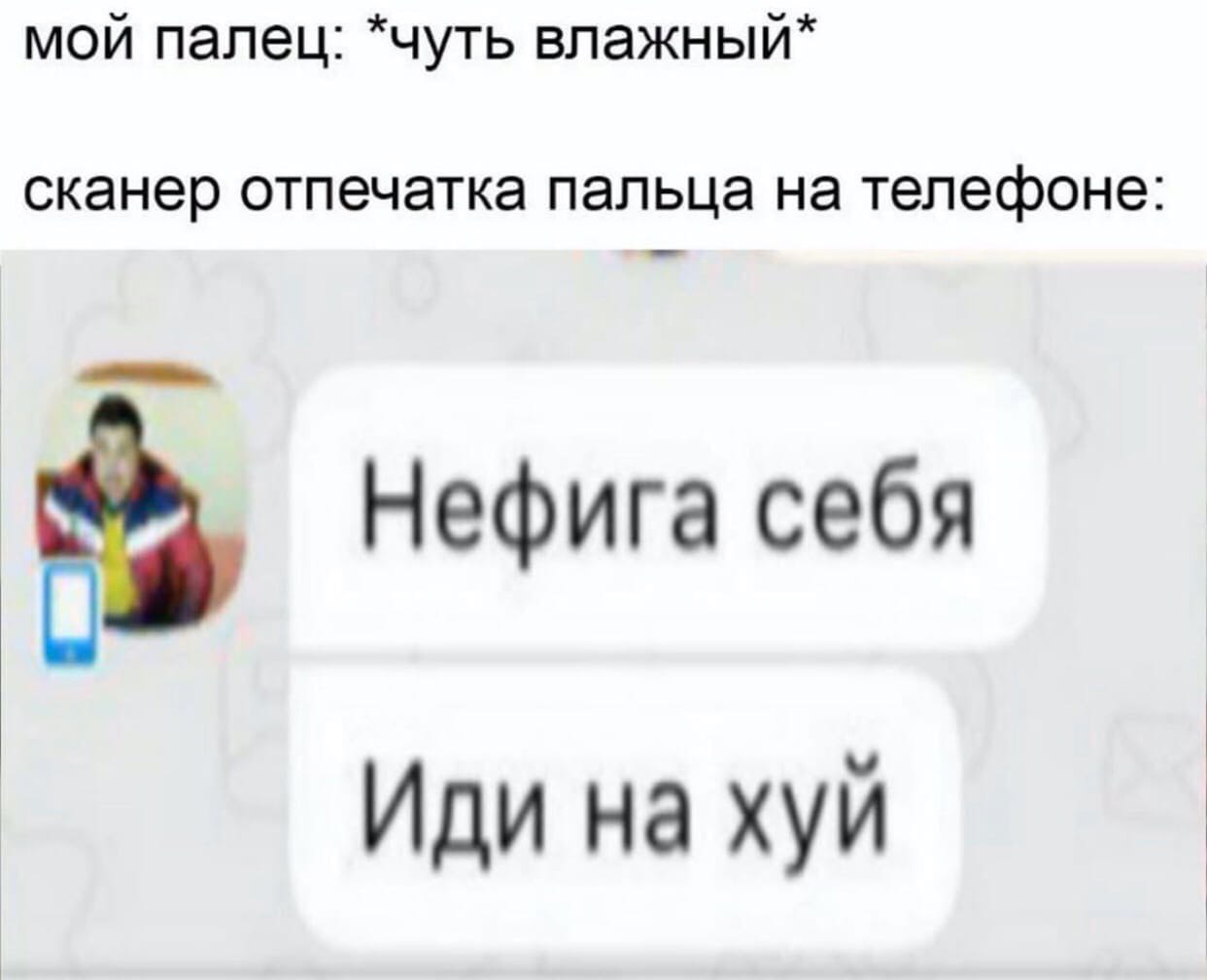 мой палец: *чуть влажный* сканер отпечатка пальца на телефоне: Нефига себя Иди на хуй