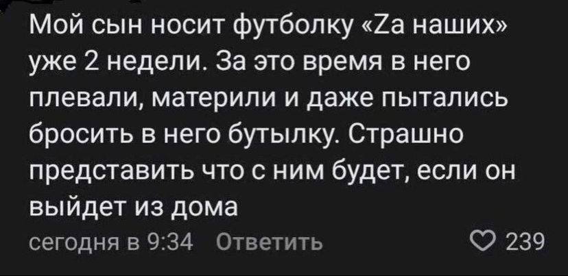 Мой сын носит футболку наших» уже 2 недели. За это время в него плевали, материли и даже пытались бросить в него бутылку. Страшно представить что с ним будет, если он выйдет из дома сегодня в 9:34 Отв