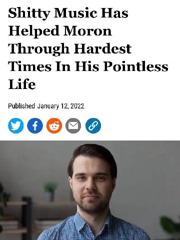 Shitty Music Has Helped Moron Through Hardest Times In His Pointless Life Published January 12, 2022