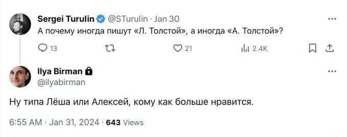Sergei Turulin @STurulin Jan 30 А почему иногда пишут Толстой», а иногда «А. Толстой»? 0 13 21 llya Birman @ilyabirman Ну типа Лёша или Алексей, кому как больше нравится. 6:55 Jan 31, 2024 643 Views