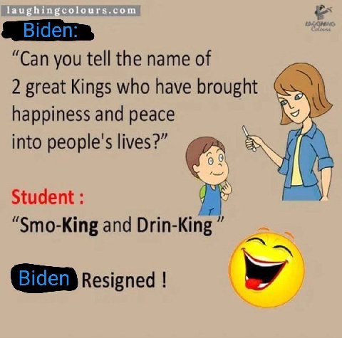 “Can you tell the name of 2 great Kings who have brought happiness and peace into people's lives?” Student: “Smo-King and Drin-King Resigned
