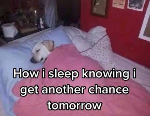 How sleep knowing get another chance tomorrow