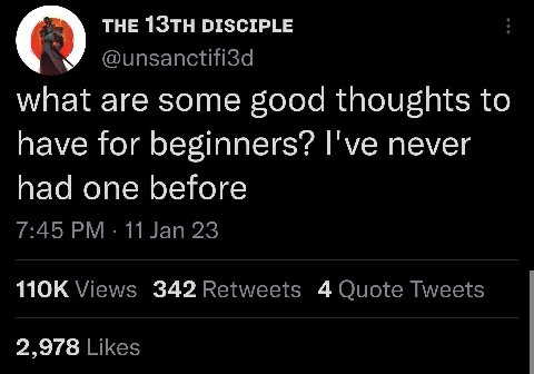 THE DISCIPLE к @unsanctifi3d what are some good thoughts to have for beginners? I've never had one before 7:45 11 Jan 23 Views 342 Retweets 4 Quote Tweets 2,978 Likes