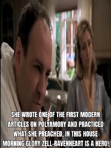 a SHE WROTE THE FIRST MODERN ARTICLES ON POLYAMORY AND PRACTICED WHAT SHE PREACHED, IN THIS HOUSE MORNING GLORY ZELL-RAVENHEART IS А HERO!: