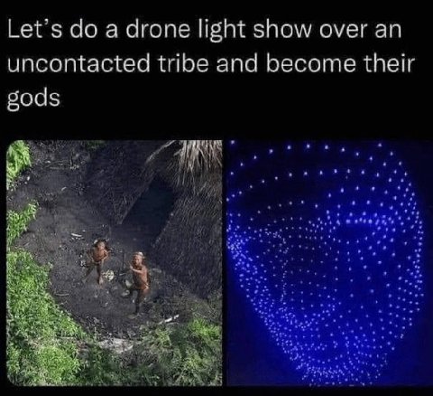 Let's а drone light show over an uncontacted tribe and become their gods