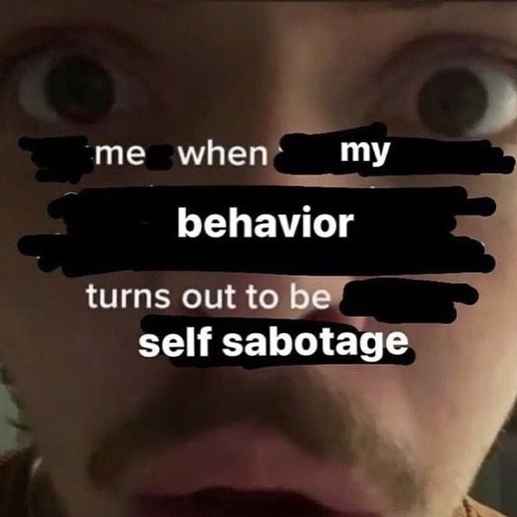me my behavior turns out to be self sabotage