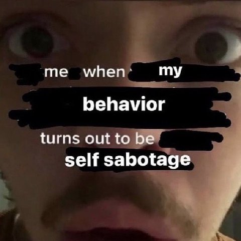 me my behavior turns out to be self sabotage