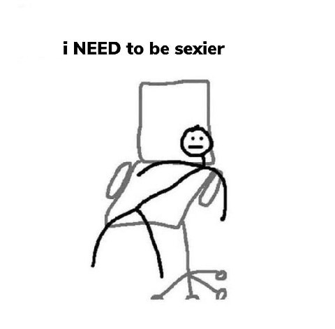 i NEED to be sexier
