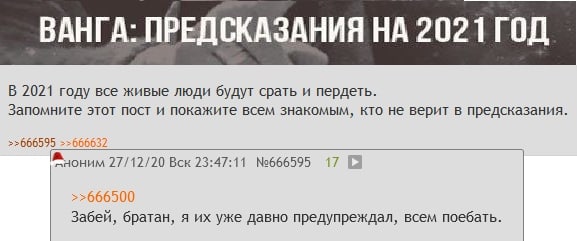 ВАНГА: ПРЕДСКАЗАНИЯ НА 2021 ГОД В 2021 году все живые люди будут срать и пердеть. Запомните этот пост и покажите всем знакомым, кто не верит в предсказания >>666595 >>666632 HOHMM 27/12/20 Вск 23:47:1