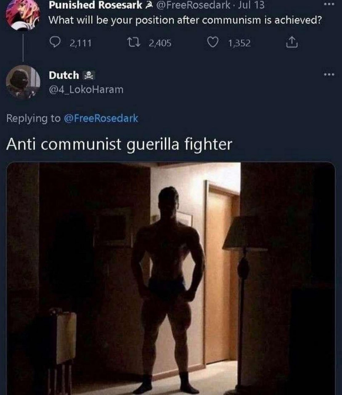 Punished Rosesark 2 Jul 13 What will be your position after communism is achieved? 2405 1,352 Dutch @4_LokoHaram Replying to @FreeRosedark Anti communist guerilla fighter