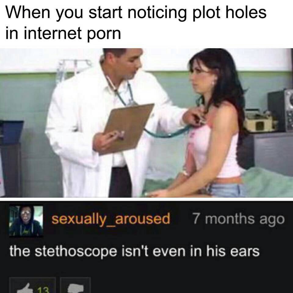 When you start noticing plot holes in internet porn 2 4 sexually aroused 7 months ago the stethoscope isn't even in his ears