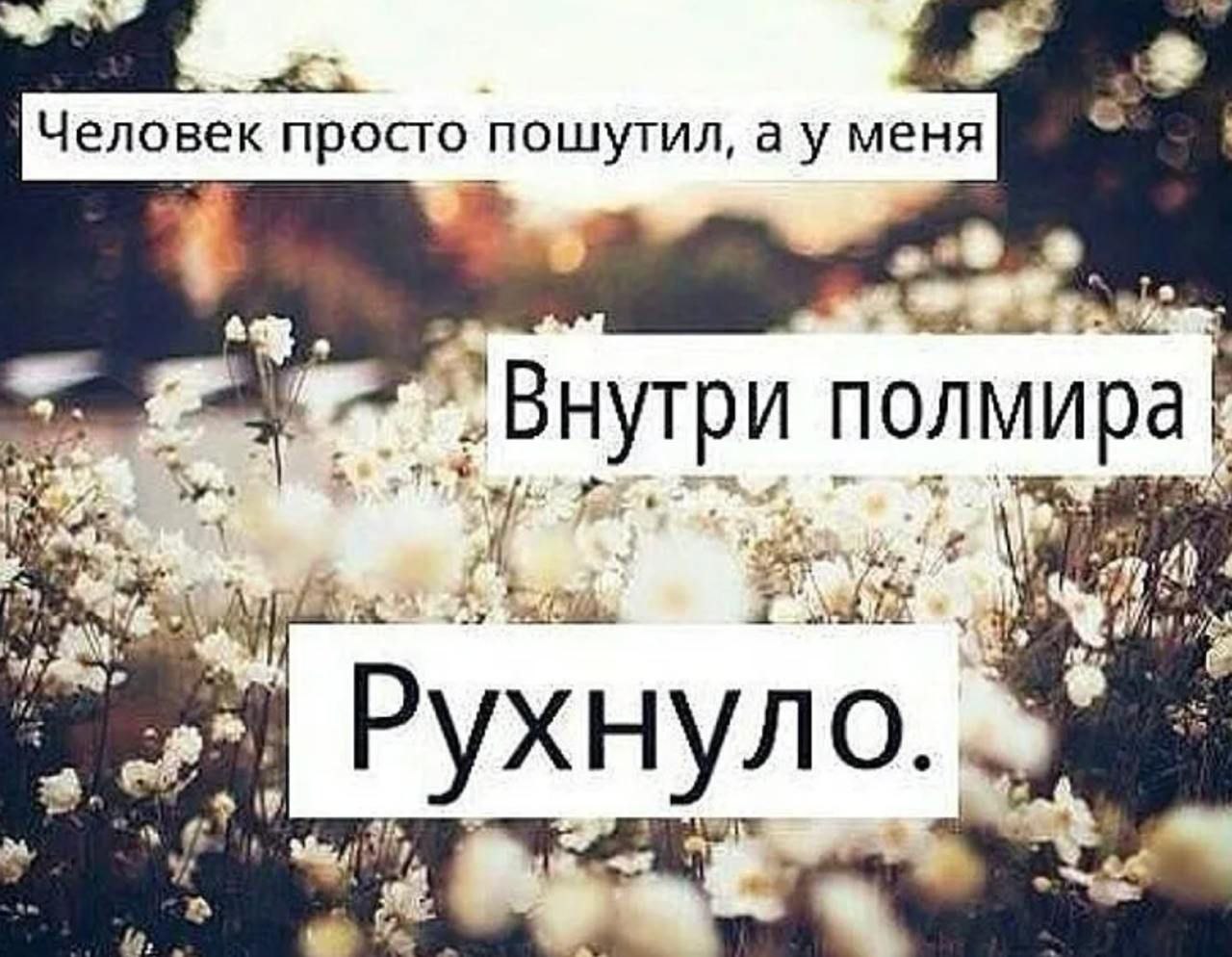 Человек просто пошутил, а у меня полмира Рухнуло. у у я к
