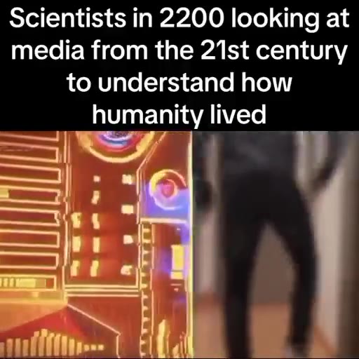 Scientists т 2200 looking at media from the 21st century humanity lived |