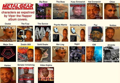 The Boss Hal Emmerich Chico TACTICAL ESPIONAGE ACTION Big Boss Huey Emmerich LGEAR MUTI STUPID characters as expalined Viper the Rapper album covers. Ocelot The Fury The Sorrow Paz Screaming Marts The