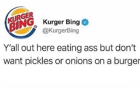 Kurger Bing out here eating ass but don't want pickles or onions on a burger