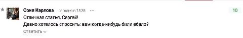 Соня Карлова сегодня в 15:34 10 Отличная статья, Сергей! Давно хотелось спросить: вам когда-нибудь били ебало? Ответить