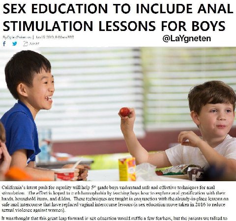 SEX EDUCATION TO INCLUDE ANAL STIMULATION LESSONS FOR BOYS Dylan Pinkerton Jun15,2019, EDT @LaYgneten California’s latest push for equality will help 5 grade boys understand safe and effective techniq