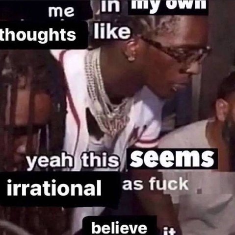 thoughts like seems irrational as fuck believe 4