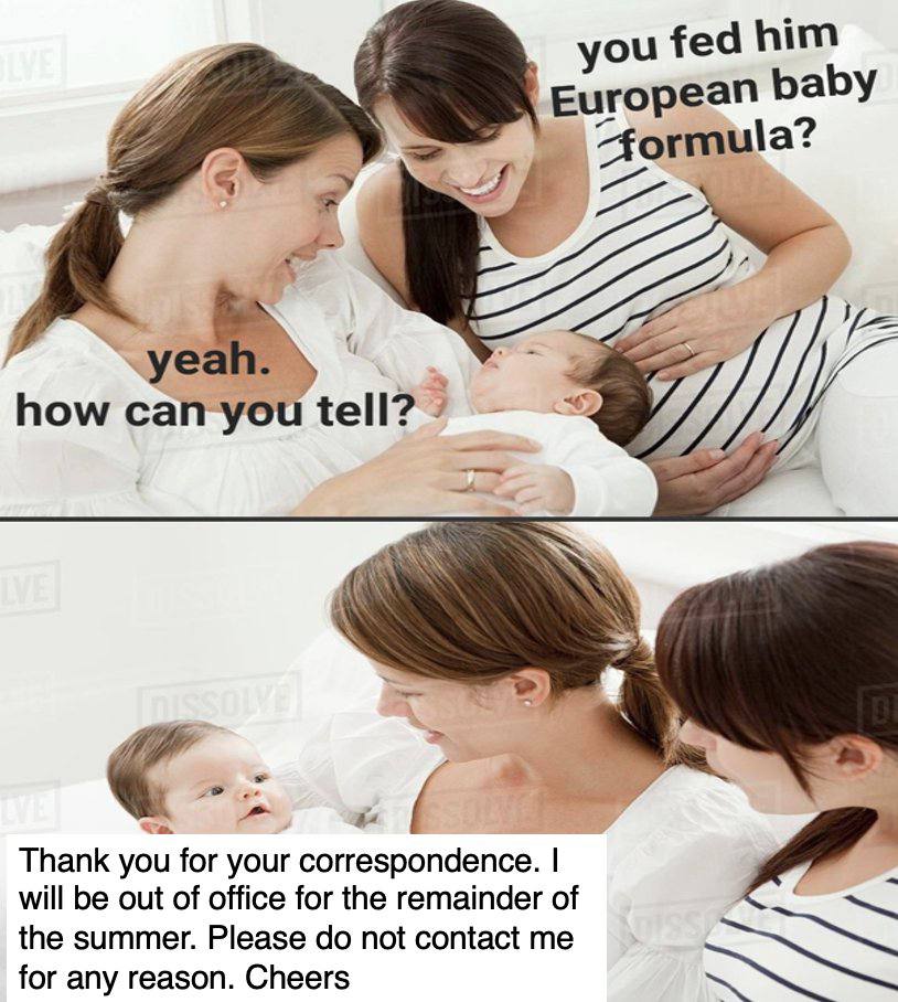 a fed him К European baby a how сап уоц tell? a 8. Thank you for your correspondence. will be out of office for the remainder of the summer. Please not contact me for any reason. Cheers