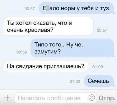 норм у тебя и туз Ты хотел сказать, что я очень красивая? Типо того.. Ну че, замутим? На свидание приглашаешь? Сечешь Отпр