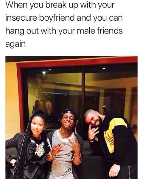 When you break up with your insecure boyfriend and you can hang out with your male friends again