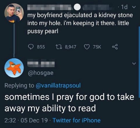 my boyfriend ejaculated a kidney stone into my hole. keeping it there. little pussy pearl 855 8,947 (7 @hosgae Replying to @vanillatrapsoul sometimes pray for god to take away my ability to read 2:32 