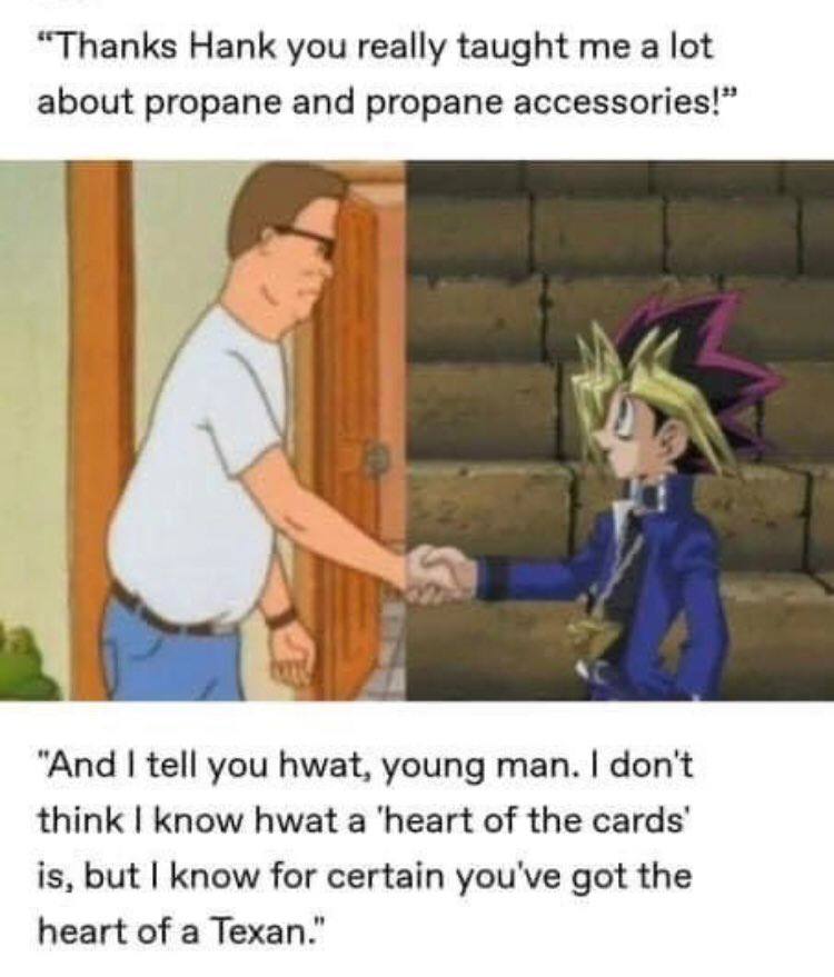 “Thanks Hank you really taught a lot about propane and propane accessories!” А A “And tell you hwat, young man. don't think Know hwat a ‘heart of the cards’ is, but Know for certain you've got the hea